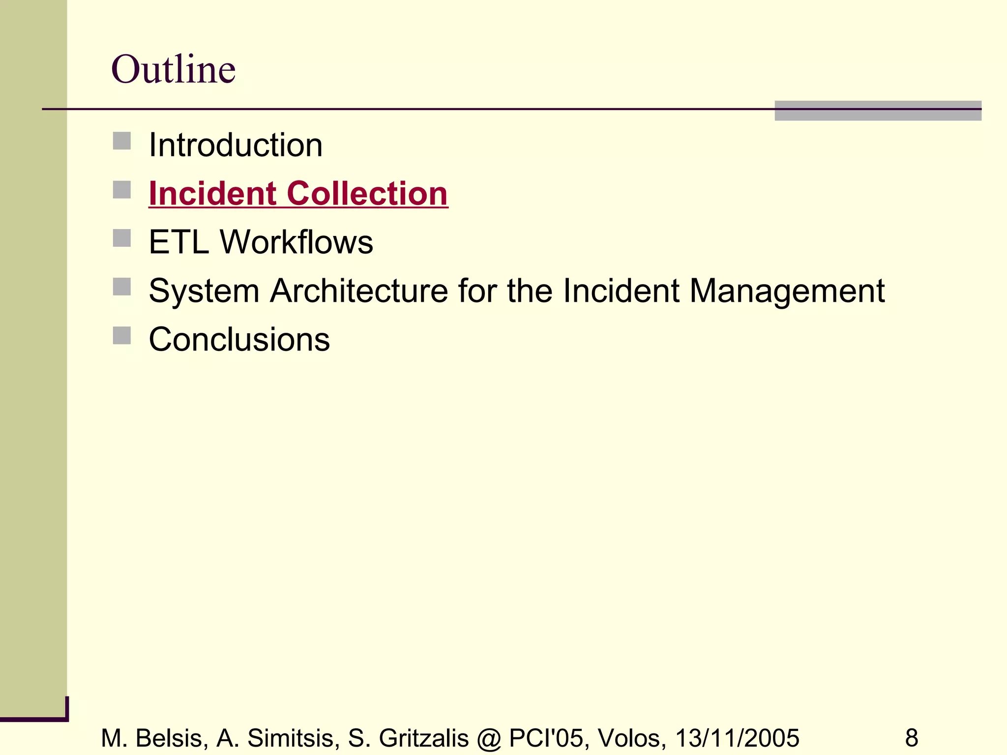 M. Belsis, A. Simitsis, S. Gritzalis @ PCI'05, Volos, 13/11/2005 8
Outline
 Introduction
 Incident Collection
 ETL Workflows
 System Architecture for the Incident Management
 Conclusions
 