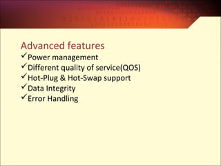 Advanced features
Power management
Different quality of service(QOS)
Hot-Plug & Hot-Swap support
Data Integrity
Error Handling
 