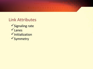 Link Attributes
Signaling rate
Lanes
Initialization
Symmetry
 