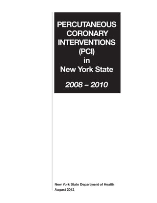 New York State Department of Health
August 2012
PERCUTANEOUS
CORONARY
INTERVENTIONS
(PCI)
in
New York State
2008 – 2010
 