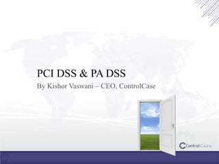 PCI DSS & PA DSS
By Kishor Vaswani – CEO, ControlCase
 