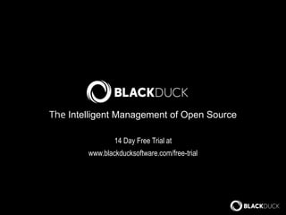 The Intelligent Management of Open Source
14 Day Free Trial at
www.blackducksoftware.com/free-trial
 