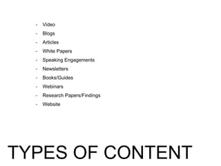 TYPES OF CONTENT
- Video
- Blogs
- Articles
- White Papers
- Speaking Engagements
- Newsletters
- Books/Guides
- Webinars
- Research Papers/Findings
- Website
 
