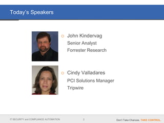 Today’s Speakers



                                           John Kindervag
                                            Senior Analyst
                                            Forrester Research



                                           Cindy Valladares
                                            PCI Solutions Manager
                                            Tripwire




IT SECURITY and COMPLIANCE AUTOMATION              2                Don’t Take Chances. TAKE CONTROL.
 