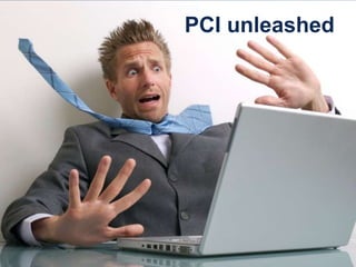 PCI unleashed




6   Entire contents © 2009 Forrester Research, Inc. All rights reserved.
 