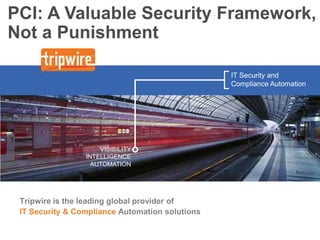 PCI: A Valuable Security Framework,
Not a Punishment

                           IT Security and
                         Configuration Assessment &
                         Change Auditing Automation
                           Compliance Solutions




            VISIBILITY
        INTELLIGENCE
          AUTOMATION
 