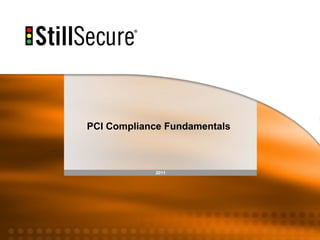 1




PCI Compliance Fundamentals



            2011
 