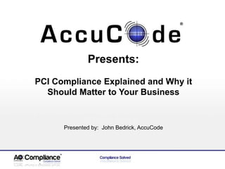 Presents: PCI Compliance Explained and Why it Should Matter to Your Business Presented by:  John Bedrick, AccuCode Topic Here 