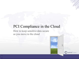 PCI Compliance in the Cloud
How to keep sensitive data secure
as you move to the cloud
 