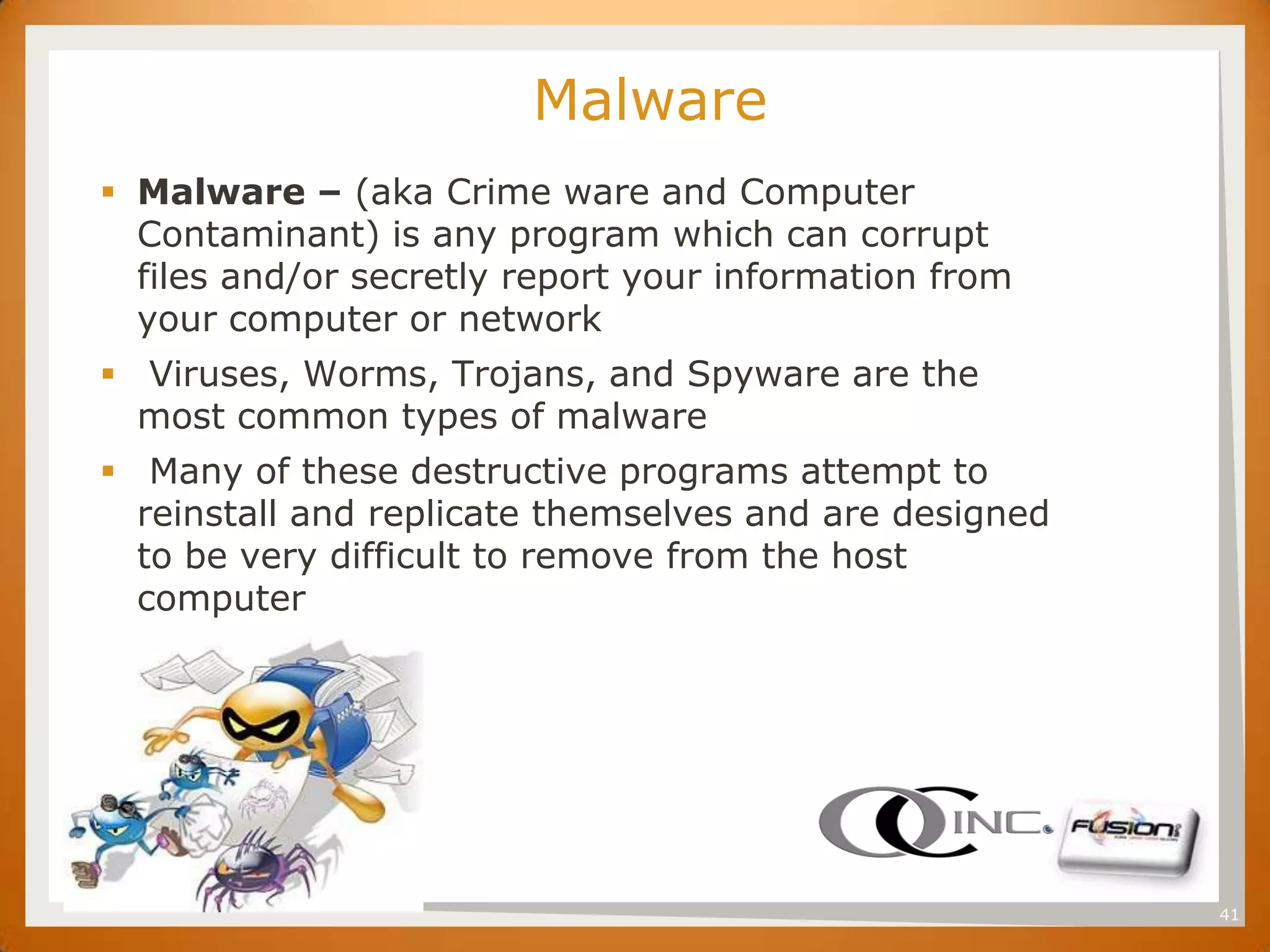 SET
                              Malware
       Malware – (aka Crime ware and Computer
        Contaminant) is any program which can corrupt
        files and/or secretly report your information from
        your computer or network
       Viruses, Worms, Trojans, and Spyware are the
        most common types of malware
       Many of these destructive programs attempt to
        reinstall and replicate themselves and are designed
        to be very difficult to remove from the host
        computer




                                                              41
 