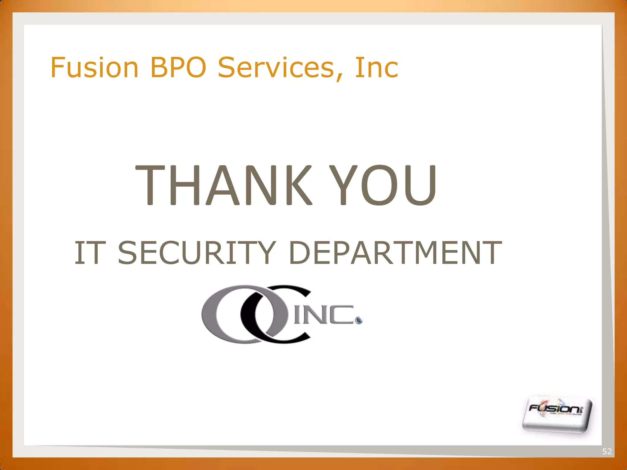 SET

      Fusion BPO Services, Inc



           THANK YOU
       IT SECURITY DEPARTMENT




                                 52
 