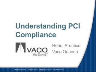 Understanding PCI
Compliance
         Heriot Prentice
         Vaco Orlando
 