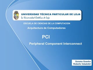 PCI  ESCUELA DE CIENCIAS DE LA COMPUTACION Arquitectura de Computadores Peripheral Component Interconnect  