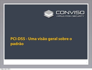 PCI-DSS - Uma visão geral sobre o
padrão
1
Friday, July 4, 2014
 