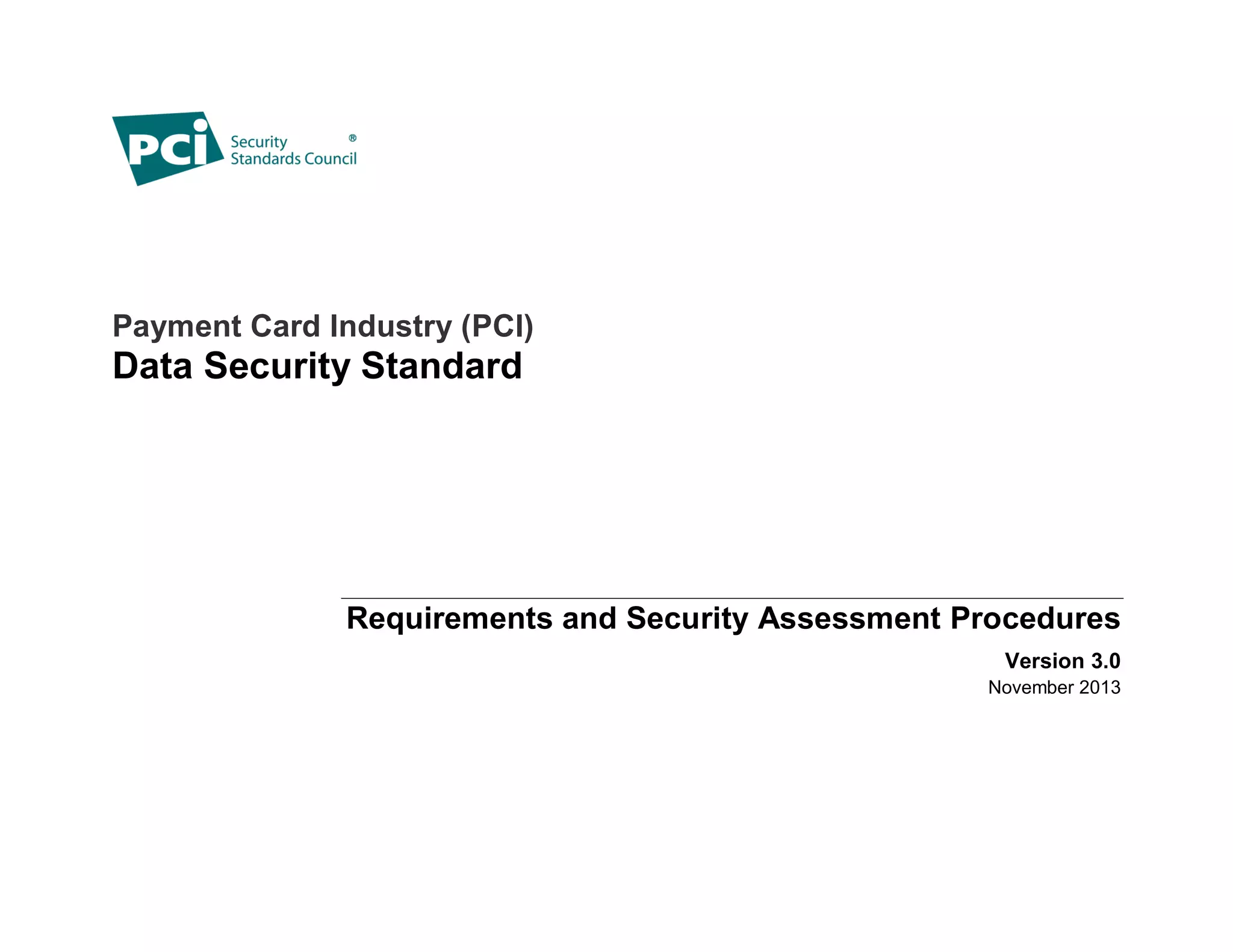 Payment Card Industry (PCI)
Data Security Standard
Requirements and Security Assessment Procedures
Version 3.0
November 2013
 