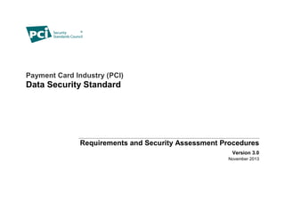 Payment Card Industry (PCI)
Data Security Standard
Requirements and Security Assessment Procedures
Version 3.0
November 2013
 