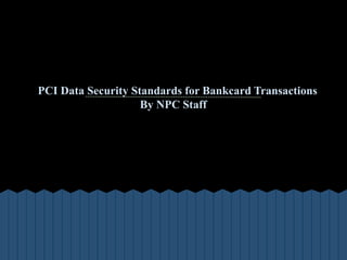 PCI Data Security Standards for Bankcard Transactions
                    By NPC Staff
 