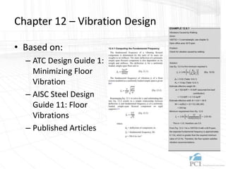 Chapter 12 – Vibration Design
• Based on:
– ATC Design Guide 1:
Minimizing Floor
Vibration
– AISC Steel Design
Guide 11: Floor
Vibrations
– Published Articles
 