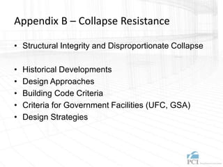 Appendix B – Collapse Resistance
• Structural Integrity and Disproportionate Collapse
• Historical Developments
• Design Approaches
• Building Code Criteria
• Criteria for Government Facilities (UFC, GSA)
• Design Strategies
 