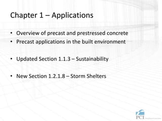 Chapter 1 – Applications
• Overview of precast and prestressed concrete
• Precast applications in the built environment
• Updated Section 1.1.3 – Sustainability
• New Section 1.2.1.8 – Storm Shelters
 
