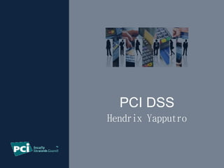PCI DSS
Hendrix Yapputro
 