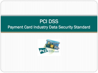 PCI DSS
Payment Card Industry Data Security Standard
 