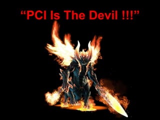 “PCI Is The Devil !!!”