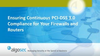 Ensuring Continuous PCI-DSS 3.0
Compliance for Your Firewalls and
Routers

 