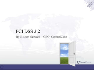 PCI DSS 3.2
By Kishor Vaswani – CEO, ControlCase
 