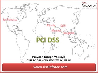 www.sisainfosec.com
Praveen Joseph Vackayil
CISSP, PCI QSA, CCNA, ISO 27001 LA, MS, BE
 