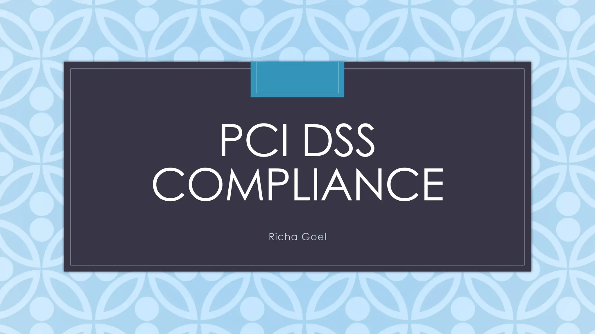 C
PCI DSS
COMPLIANCE
Richa Goel
 