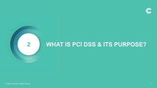 2 WHAT IS PCI DSS & ITS PURPOSE?
© 2020 ControlCase. All Rights Reserved. 7
 