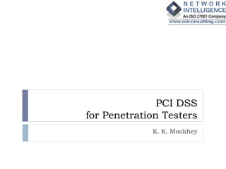 PCI DSS
for Penetration Testers
             K. K. Mookhey
 