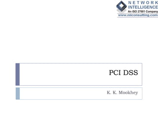 PCI DSS

K. K. Mookhey
 