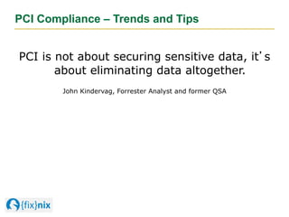 PCI is not about securing sensitive data, it’s
about eliminating data altogether.
John Kindervag, Forrester Analyst and fo...