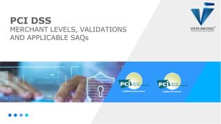 PCI DSS
MERCHANT LEVELS, VALIDATIONS
AND APPLICABLE SAQs
 