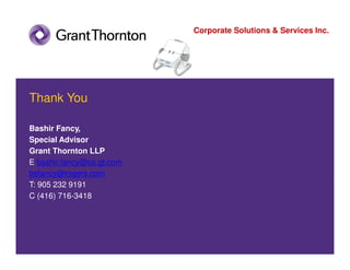 Corporate Solutions & Services Inc.




Thank You

Bashir Fancy,
Special Advisor
Grant Thornton LLP
E bashir.fancy@ca.gt.com
bsfancy@rogers.com
T: 905 232 9191
C (416) 716-3418
 
