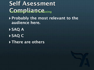 Self Asessment
Compliance
Tax doesn’t have to be taxing

‣ Probably the most relevant to the
 audience here.
‣ SAQ A
‣ SAQ C
‣ There are others
 