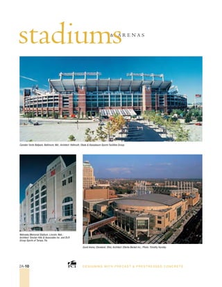 Camden Yards Ballpark, Baltimore, Md.; Architect: Hellmuth, Obata & Kassabaum Sports Facilities Group.
Nebraska Memorial Stadium, Lincoln, Neb.;
Architect: Sinclair Hills & Associates Inc. and DLR
Group Sports of Tampa, Fla.
Gund Arena, Cleveland, Ohio; Architect: Ellerbe Becket Inc.; Photo: Timothy Hursley.
stadiums& A R E N A S
DESI GNING WIT H PRECAST & PREST RESSED CONCRET E2A-10
 