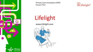 Lifelight
www.Lifelight.care
Primary Care Innovations EXPO
Elevator Pitch
 