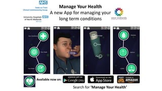 Manage Your Health
A new App for managing your
long term conditions
Available now on:
Search for ‘Manage Your Health’
 