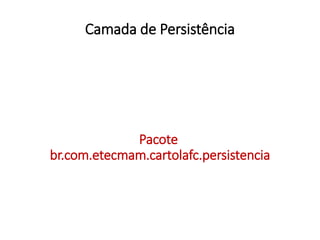 Camada de Persistência
Pacote
br.com.etecmam.cartolafc.persistencia
 