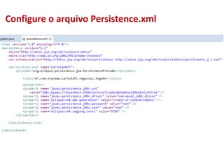 Configure o arquivo Persistence.xml
 
