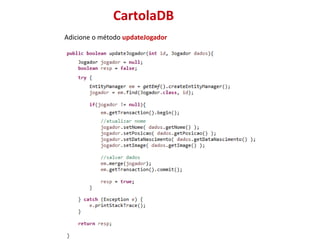 CartolaDB
Adicione o método updateJogador
 