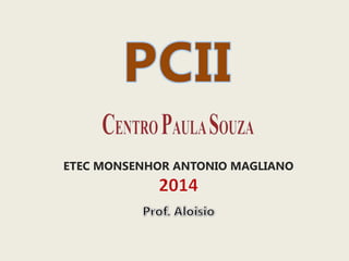 PCII
ETEC MONSENHOR ANTONIO MAGLIANO
 