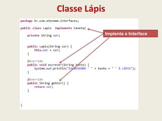 Classe Lápis
Implenta a Interface
 