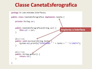 Classe CanetaEsferografica
Implenta a Interface
 