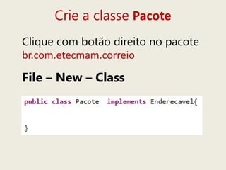 Crie a classe Pacote
Clique com botão direito no pacote
br.com.etecmam.correio
File – New – Class
 
