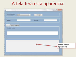 A tela terá esta aparência:
Nome: tabela
Tipo: Jtable
 