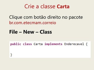 Crie a classe Carta
Clique com botão direito no pacote
br.com.etecmam.correio
File – New – Class
 